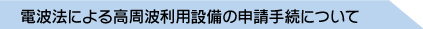 電波法による高周波利用設備の申請手続について