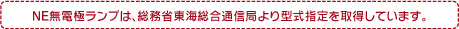 NE無電極ランプは、総務省東海総合通信局より型式指定を取得しています。